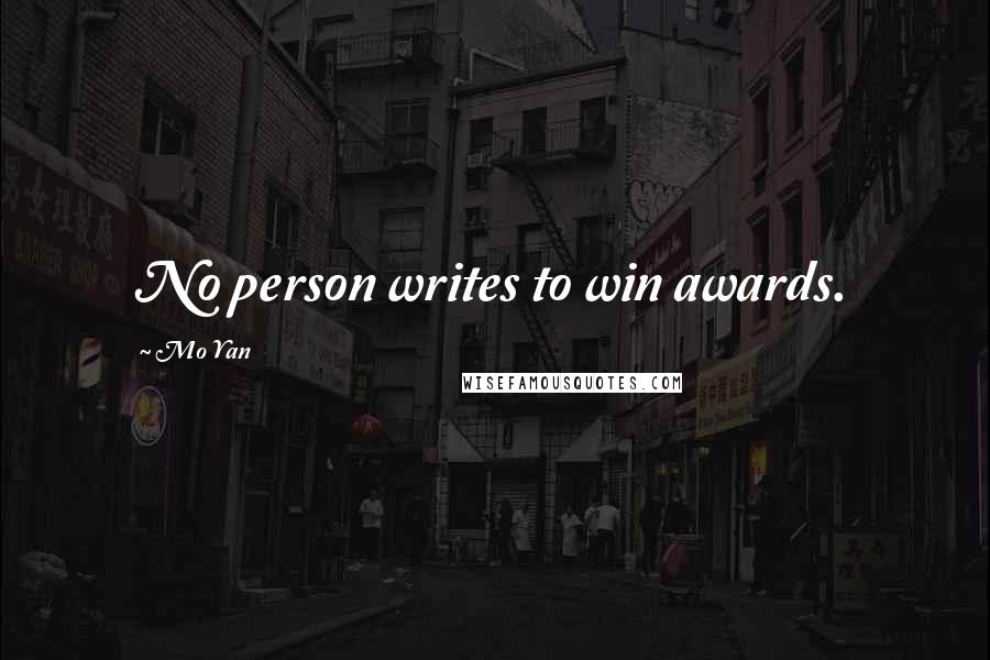 Mo Yan Quotes: No person writes to win awards.