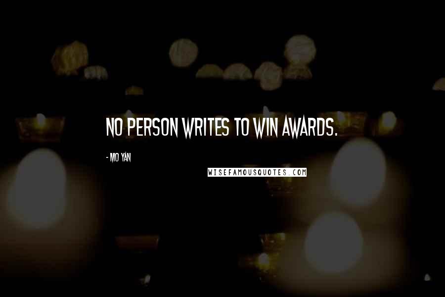 Mo Yan Quotes: No person writes to win awards.
