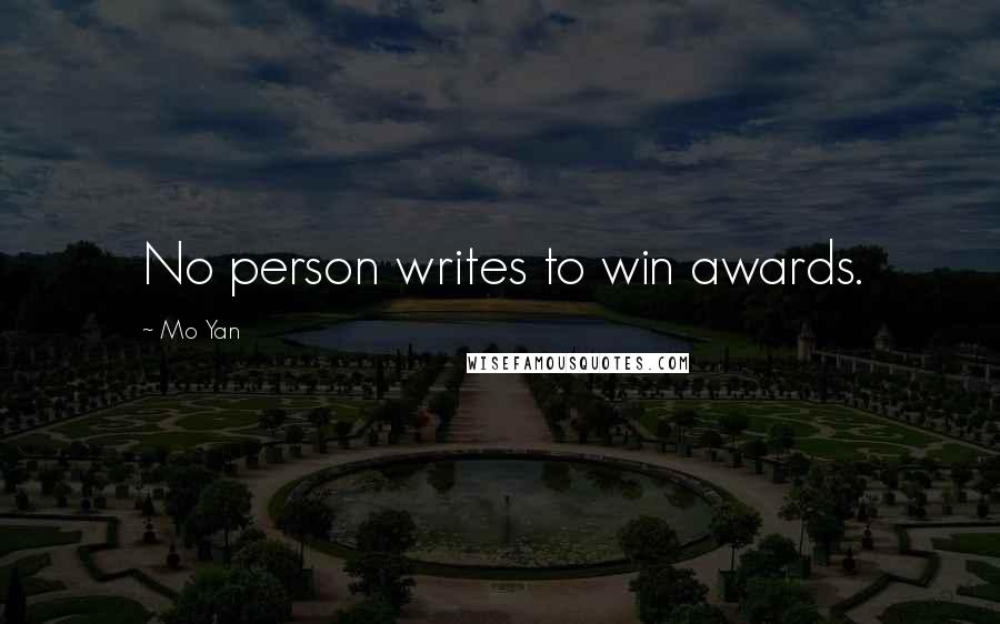 Mo Yan Quotes: No person writes to win awards.