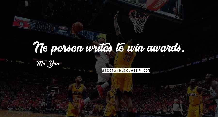 Mo Yan Quotes: No person writes to win awards.