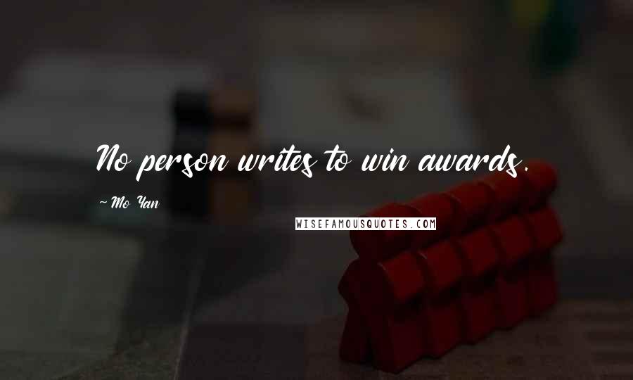 Mo Yan Quotes: No person writes to win awards.