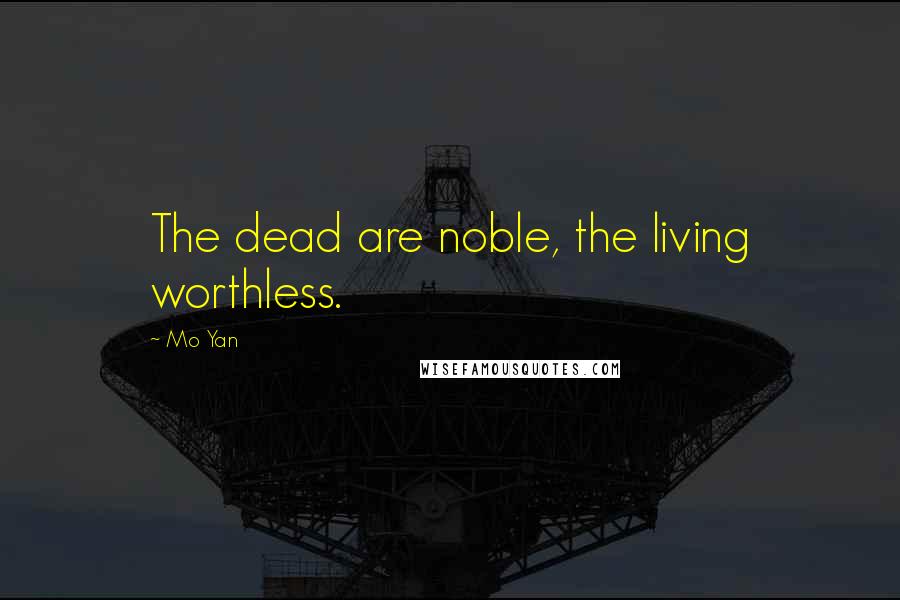 Mo Yan Quotes: The dead are noble, the living worthless.