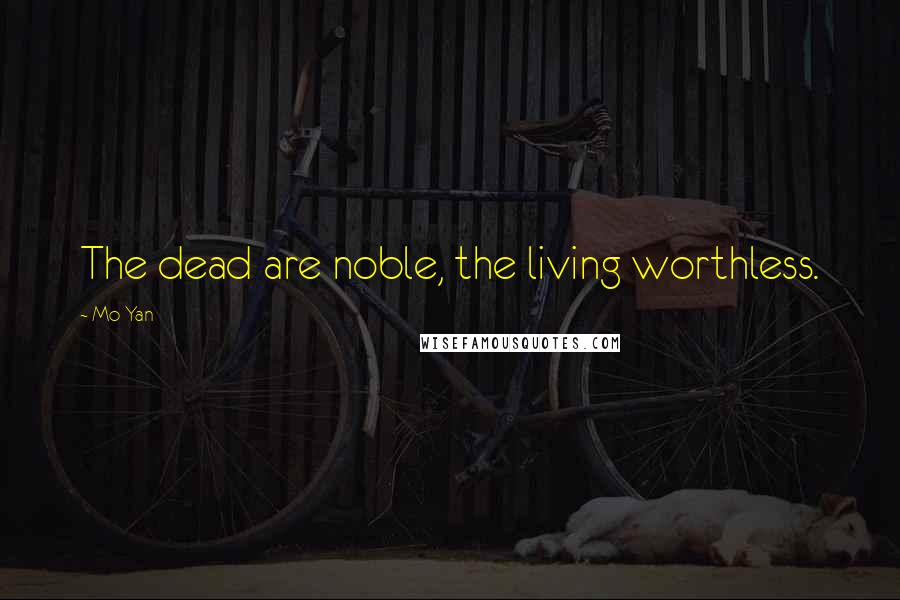 Mo Yan Quotes: The dead are noble, the living worthless.