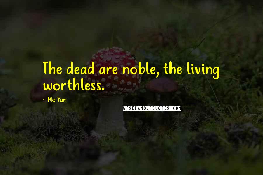 Mo Yan Quotes: The dead are noble, the living worthless.