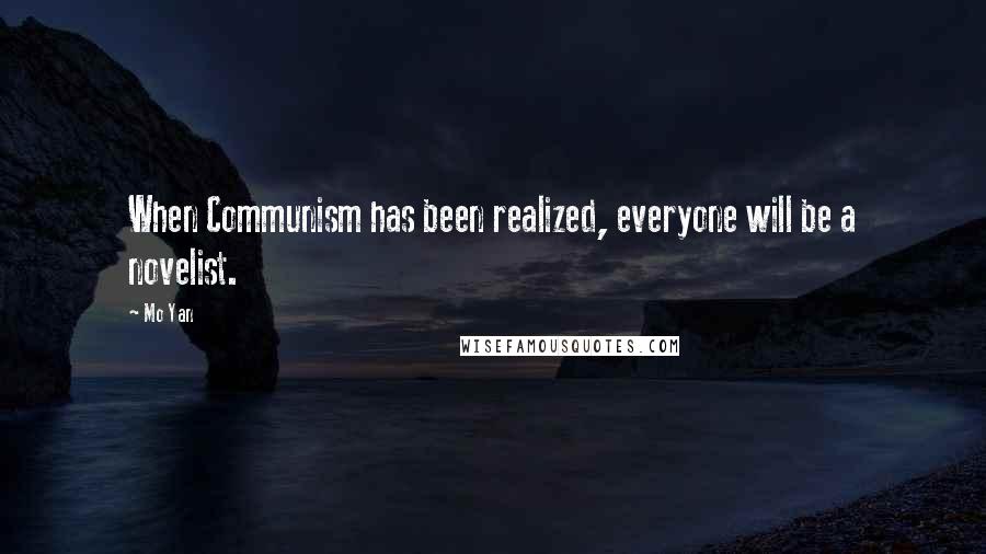 Mo Yan Quotes: When Communism has been realized, everyone will be a novelist.