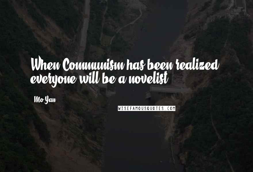 Mo Yan Quotes: When Communism has been realized, everyone will be a novelist.