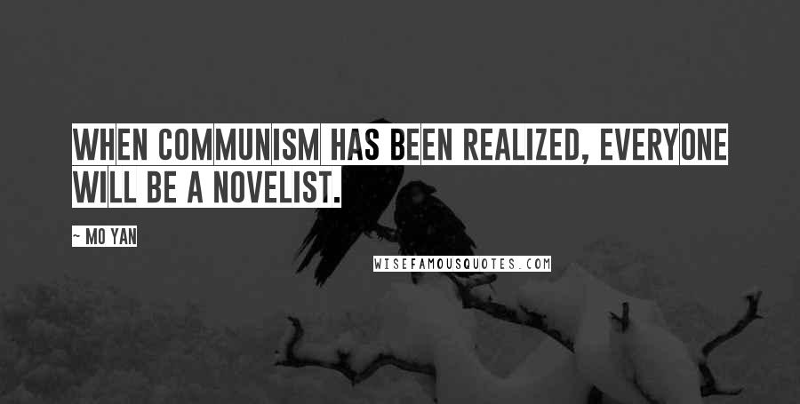 Mo Yan Quotes: When Communism has been realized, everyone will be a novelist.