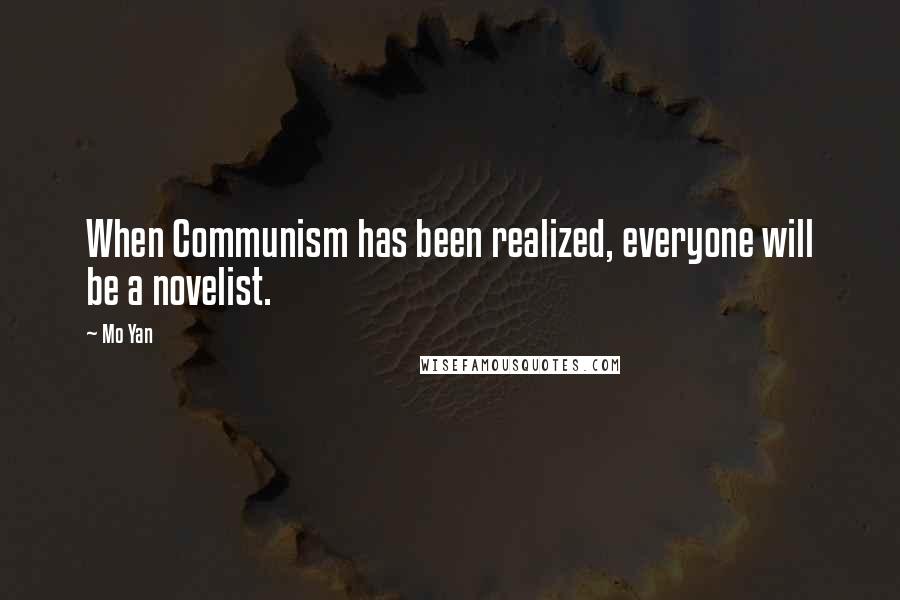 Mo Yan Quotes: When Communism has been realized, everyone will be a novelist.