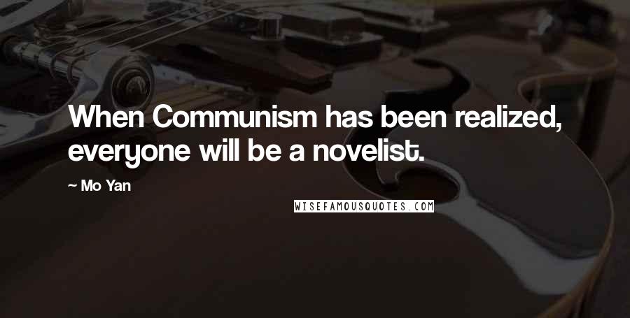 Mo Yan Quotes: When Communism has been realized, everyone will be a novelist.