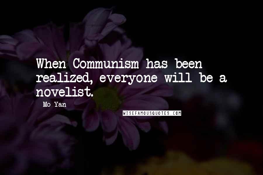 Mo Yan Quotes: When Communism has been realized, everyone will be a novelist.