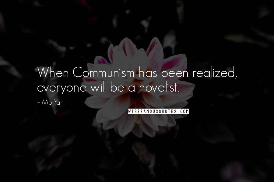 Mo Yan Quotes: When Communism has been realized, everyone will be a novelist.