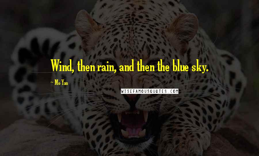 Mo Yan Quotes: Wind, then rain, and then the blue sky.