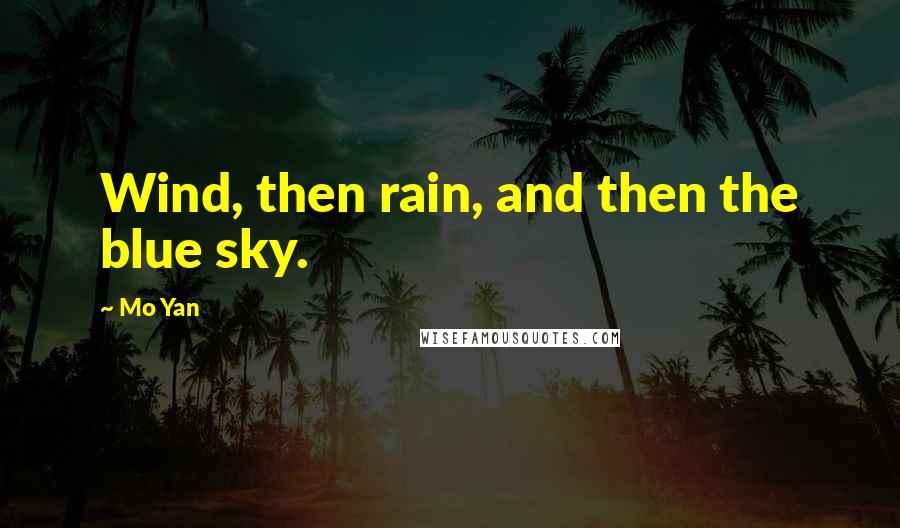 Mo Yan Quotes: Wind, then rain, and then the blue sky.