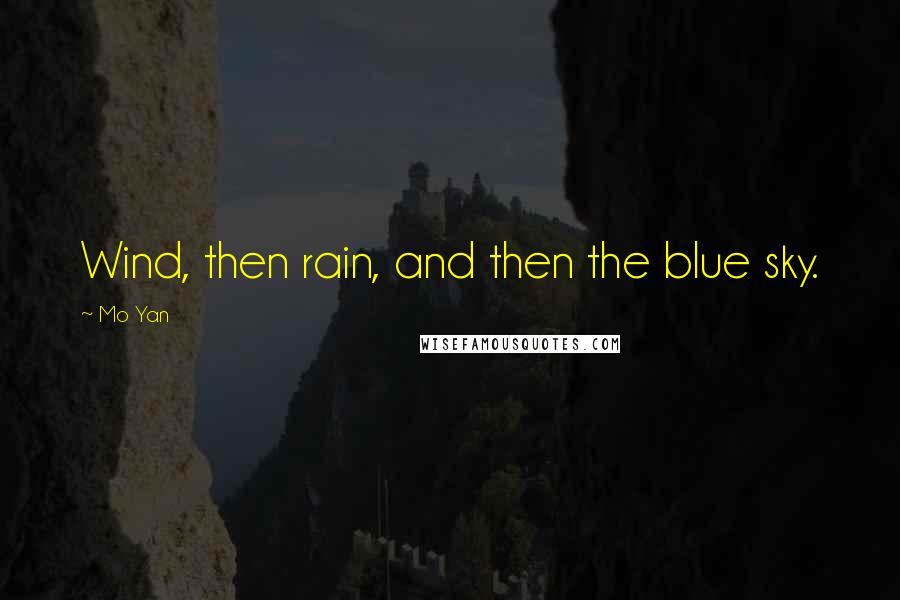 Mo Yan Quotes: Wind, then rain, and then the blue sky.