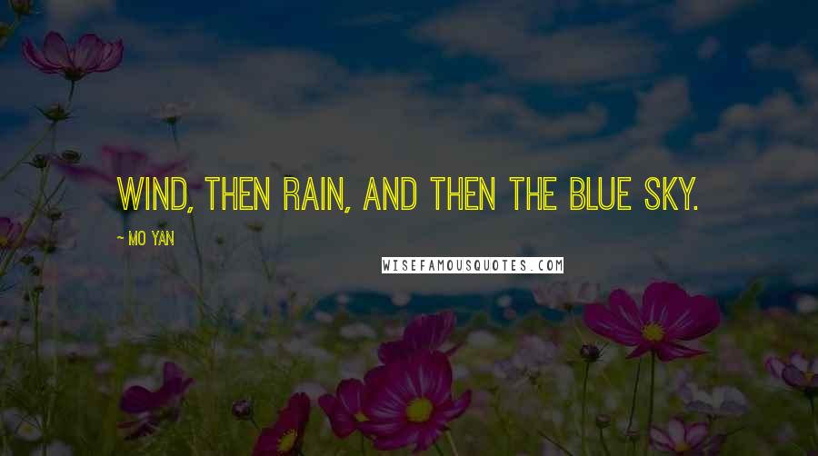 Mo Yan Quotes: Wind, then rain, and then the blue sky.