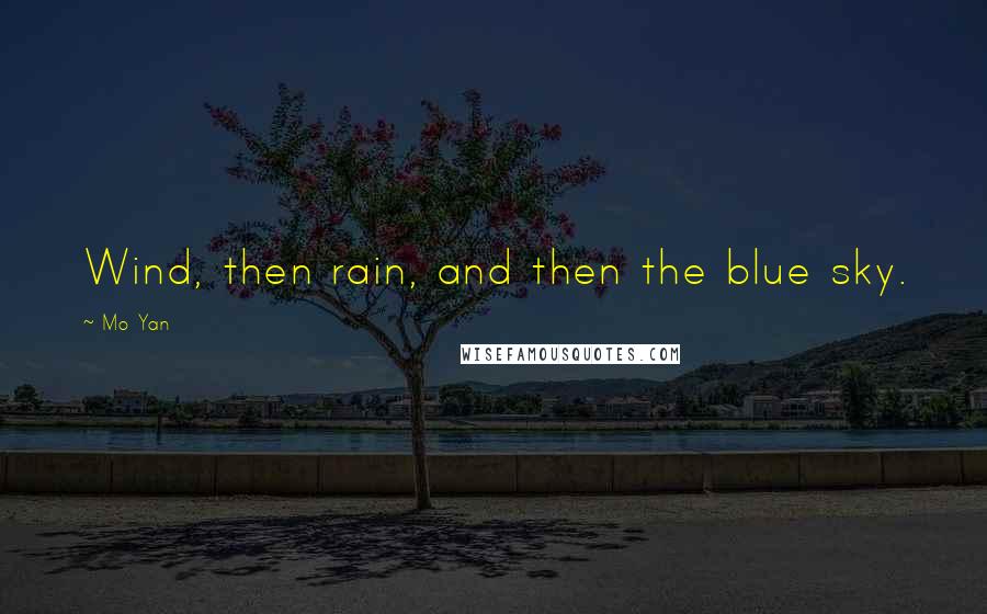 Mo Yan Quotes: Wind, then rain, and then the blue sky.