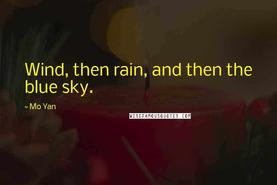 Mo Yan Quotes: Wind, then rain, and then the blue sky.