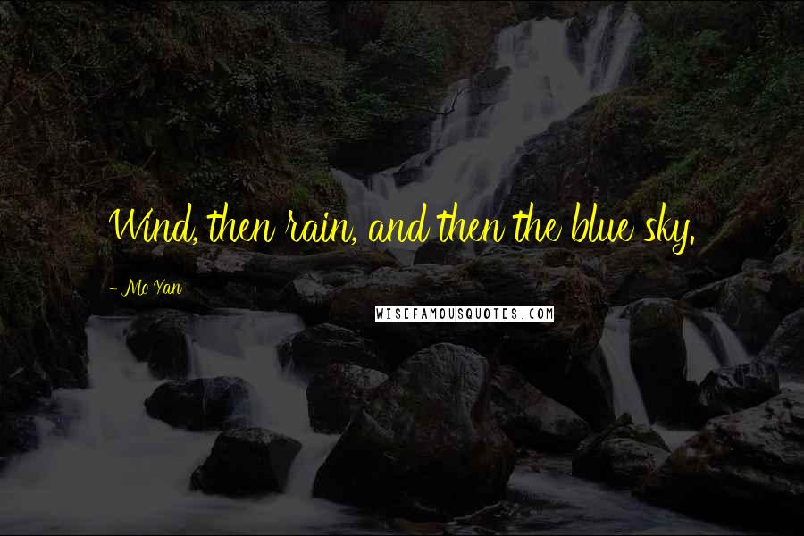 Mo Yan Quotes: Wind, then rain, and then the blue sky.