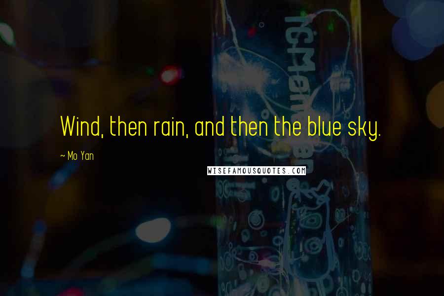 Mo Yan Quotes: Wind, then rain, and then the blue sky.