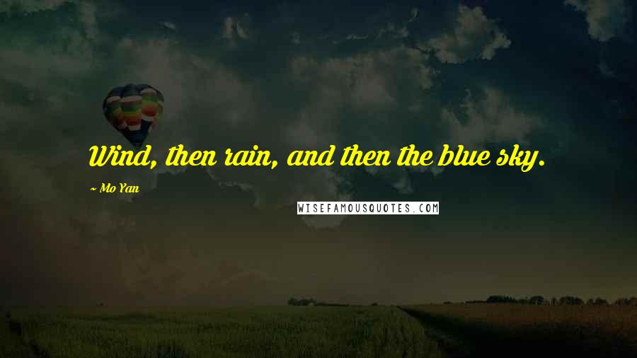 Mo Yan Quotes: Wind, then rain, and then the blue sky.