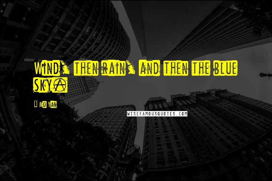 Mo Yan Quotes: Wind, then rain, and then the blue sky.