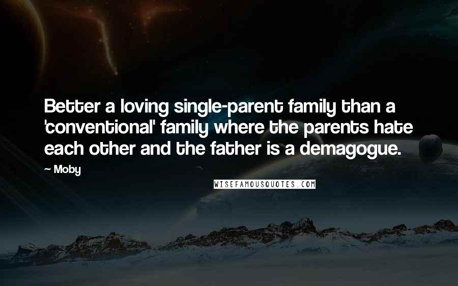 Moby Quotes: Better a loving single-parent family than a 'conventional' family where the parents hate each other and the father is a demagogue.