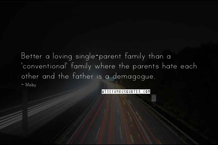 Moby Quotes: Better a loving single-parent family than a 'conventional' family where the parents hate each other and the father is a demagogue.