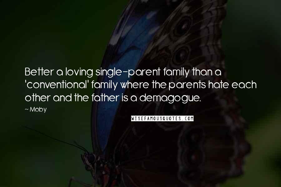 Moby Quotes: Better a loving single-parent family than a 'conventional' family where the parents hate each other and the father is a demagogue.