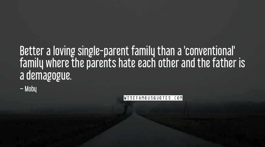 Moby Quotes: Better a loving single-parent family than a 'conventional' family where the parents hate each other and the father is a demagogue.