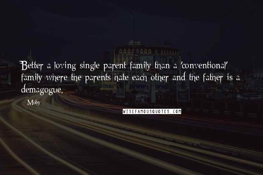 Moby Quotes: Better a loving single-parent family than a 'conventional' family where the parents hate each other and the father is a demagogue.