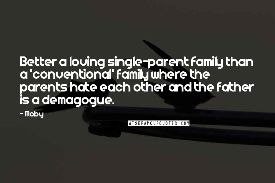 Moby Quotes: Better a loving single-parent family than a 'conventional' family where the parents hate each other and the father is a demagogue.