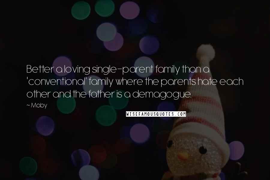 Moby Quotes: Better a loving single-parent family than a 'conventional' family where the parents hate each other and the father is a demagogue.