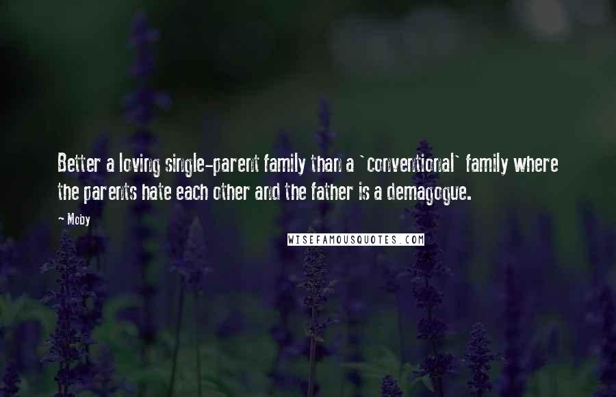 Moby Quotes: Better a loving single-parent family than a 'conventional' family where the parents hate each other and the father is a demagogue.