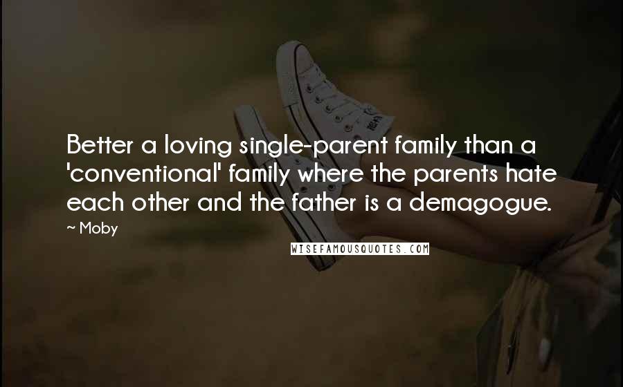 Moby Quotes: Better a loving single-parent family than a 'conventional' family where the parents hate each other and the father is a demagogue.