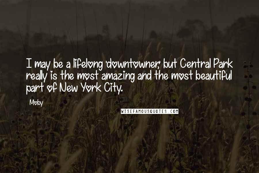 Moby Quotes: I may be a lifelong 'downtowner,' but Central Park really is the most amazing and the most beautiful part of New York City.