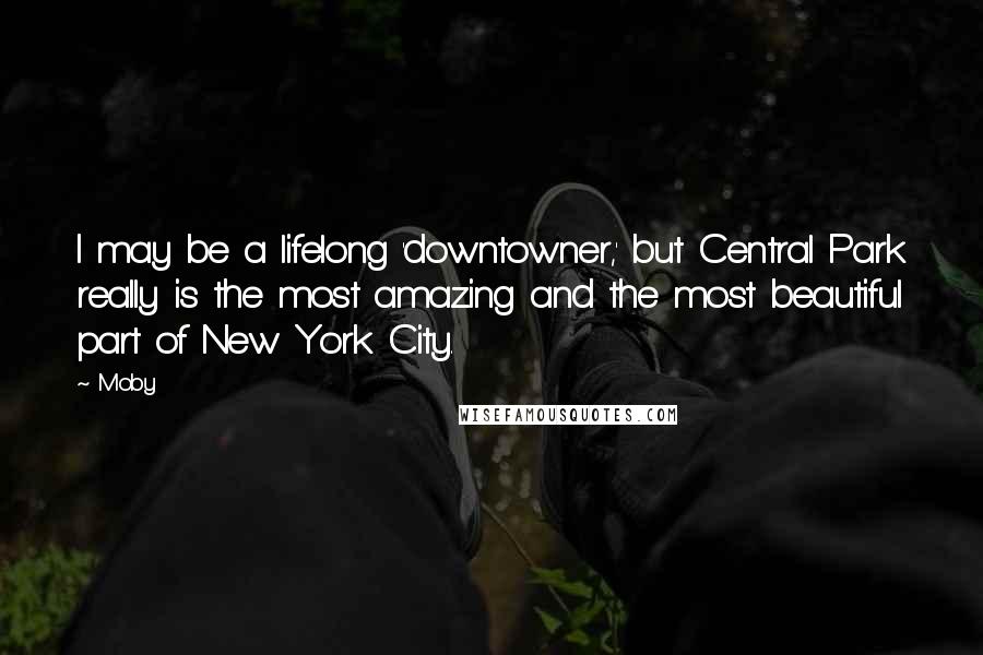 Moby Quotes: I may be a lifelong 'downtowner,' but Central Park really is the most amazing and the most beautiful part of New York City.