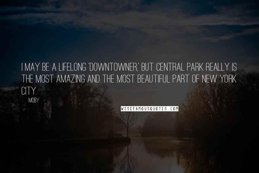 Moby Quotes: I may be a lifelong 'downtowner,' but Central Park really is the most amazing and the most beautiful part of New York City.