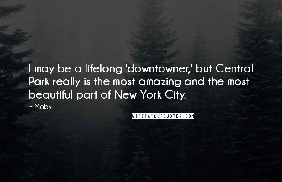 Moby Quotes: I may be a lifelong 'downtowner,' but Central Park really is the most amazing and the most beautiful part of New York City.