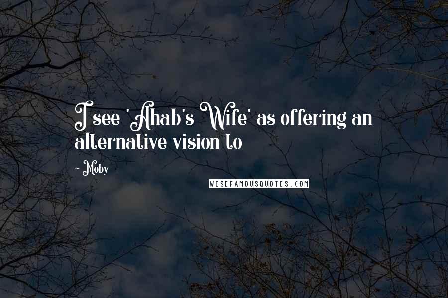 Moby Quotes: I see 'Ahab's Wife' as offering an alternative vision to