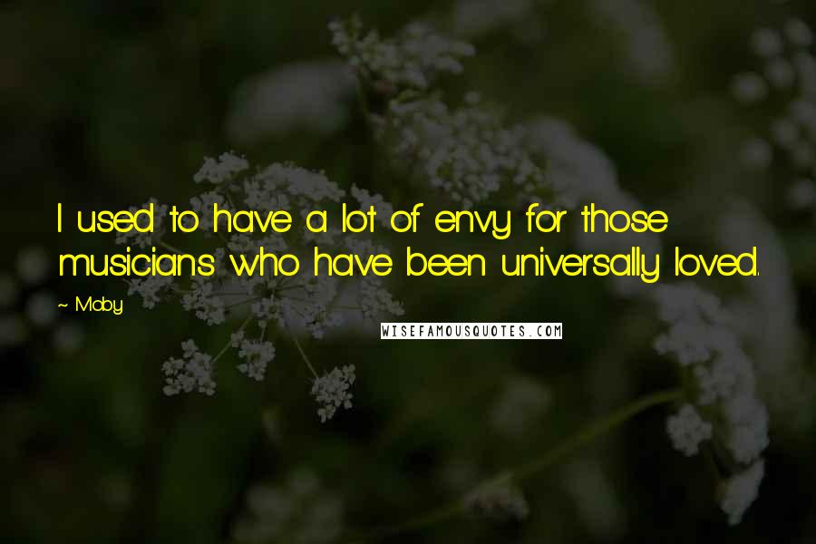 Moby Quotes: I used to have a lot of envy for those musicians who have been universally loved.