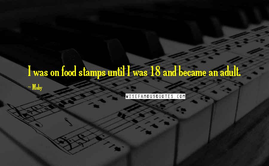 Moby Quotes: I was on food stamps until I was 18 and became an adult.