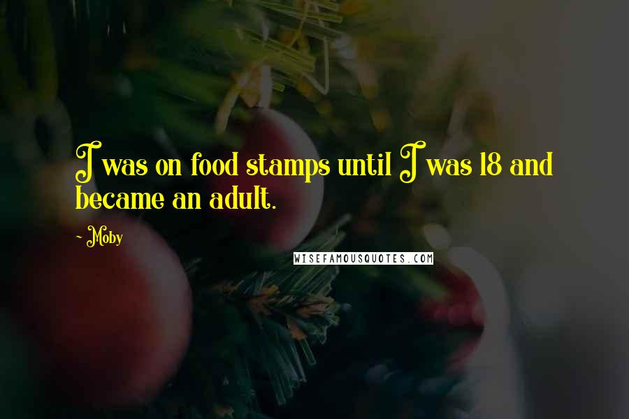 Moby Quotes: I was on food stamps until I was 18 and became an adult.