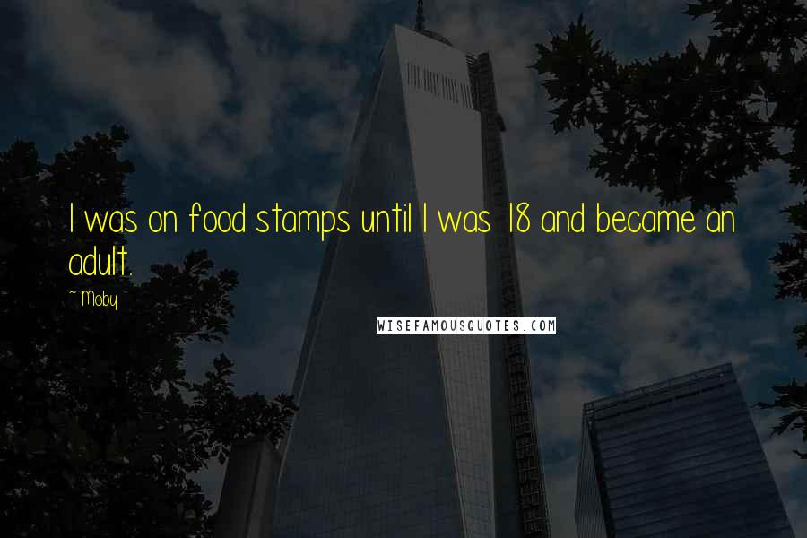 Moby Quotes: I was on food stamps until I was 18 and became an adult.