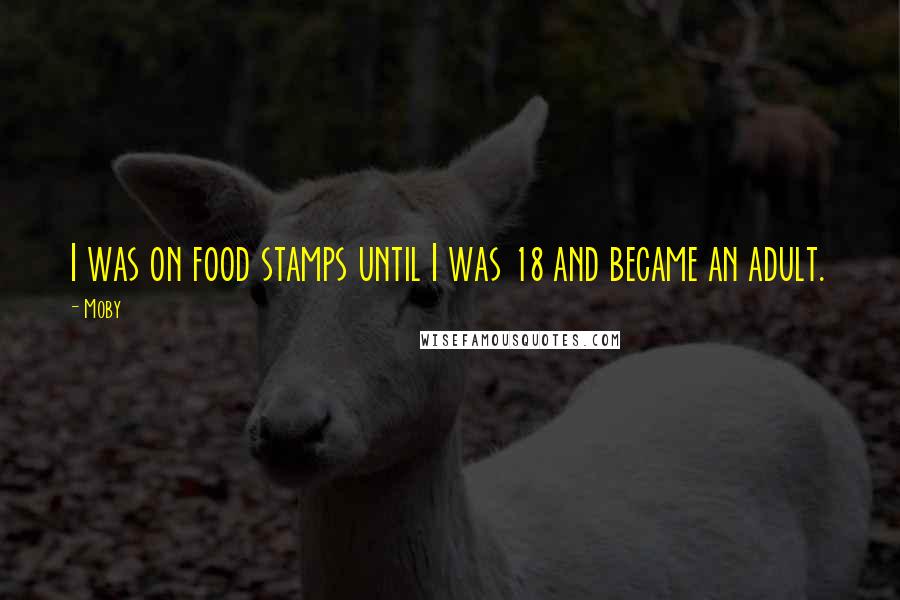 Moby Quotes: I was on food stamps until I was 18 and became an adult.