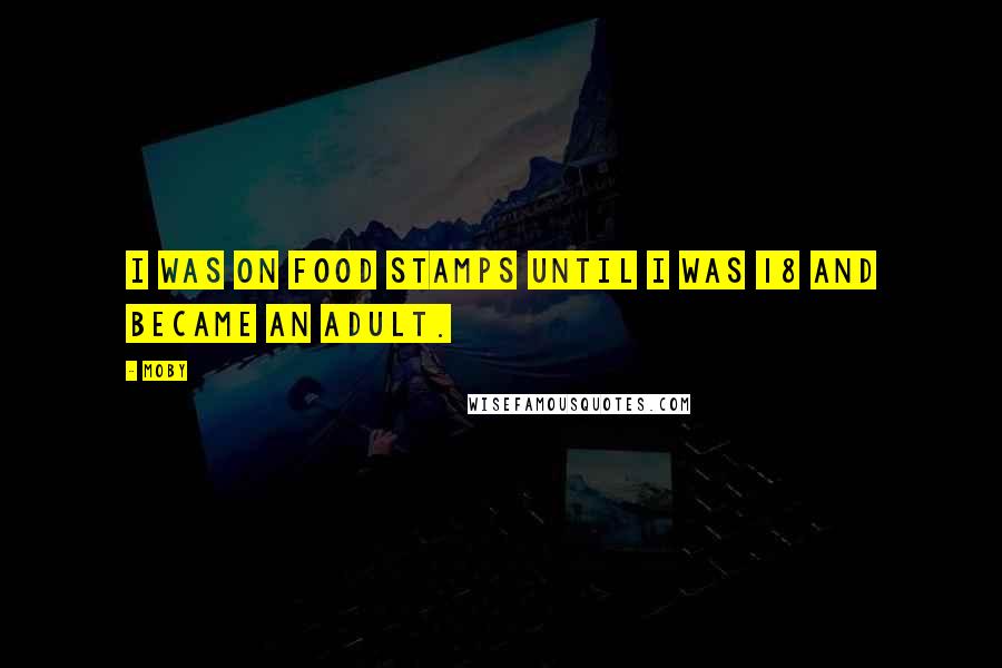Moby Quotes: I was on food stamps until I was 18 and became an adult.