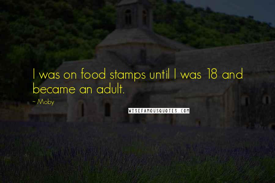 Moby Quotes: I was on food stamps until I was 18 and became an adult.