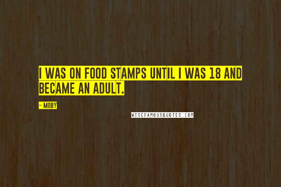 Moby Quotes: I was on food stamps until I was 18 and became an adult.