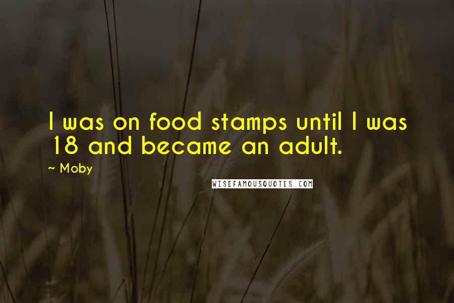 Moby Quotes: I was on food stamps until I was 18 and became an adult.