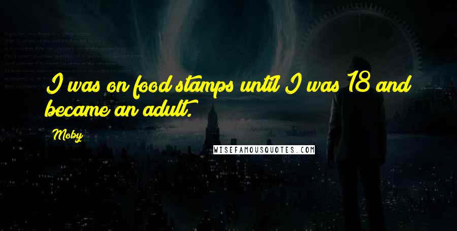 Moby Quotes: I was on food stamps until I was 18 and became an adult.