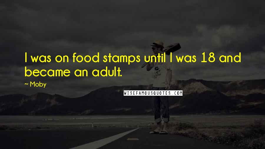 Moby Quotes: I was on food stamps until I was 18 and became an adult.